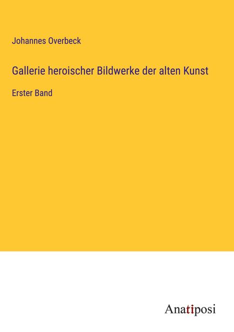 Johannes Overbeck: Gallerie heroischer Bildwerke der alten Kunst, Buch