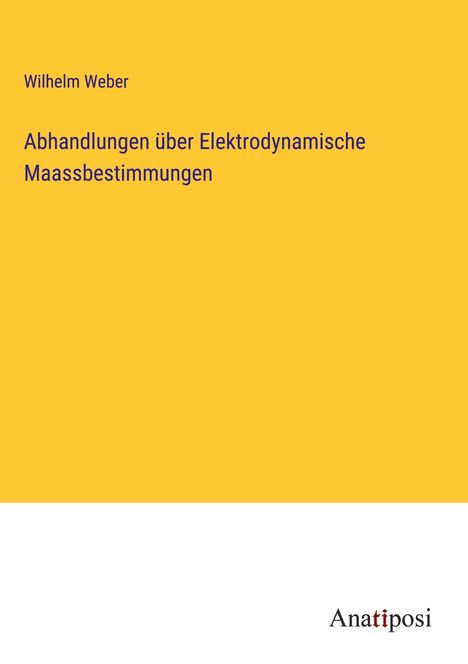 Wilhelm Weber: Abhandlungen über Elektrodynamische Maassbestimmungen, Buch