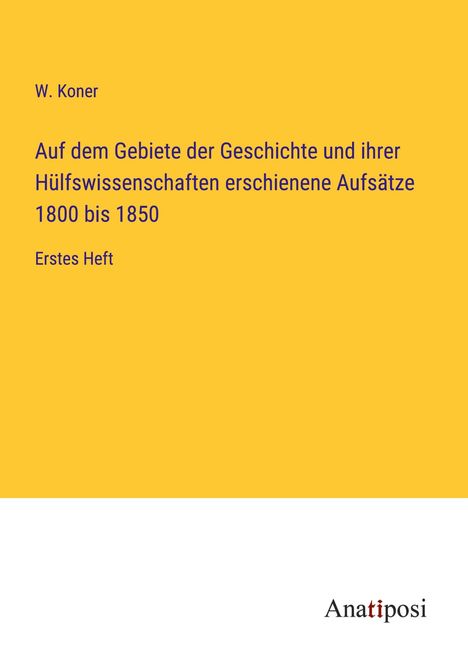 W. Koner: Auf dem Gebiete der Geschichte und ihrer Hülfswissenschaften erschienene Aufsätze 1800 bis 1850, Buch