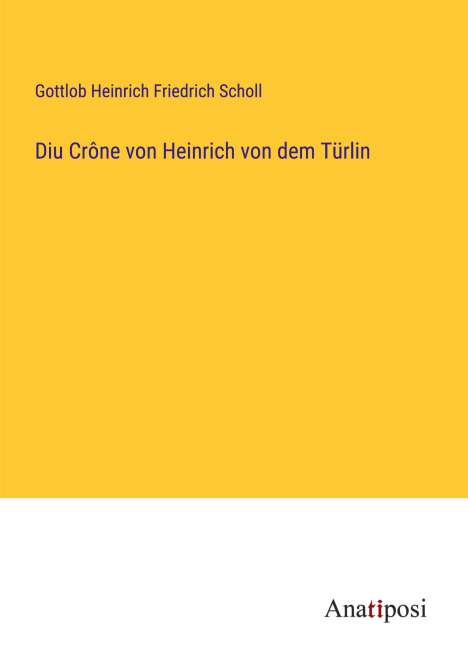Gottlob Heinrich Friedrich Scholl: Diu Crône von Heinrich von dem Türlin, Buch