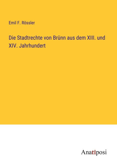 Emil F. Rössler: Die Stadtrechte von Brünn aus dem XIII. und XIV. Jahrhundert, Buch
