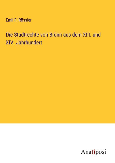 Emil F. Rössler: Die Stadtrechte von Brünn aus dem XIII. und XIV. Jahrhundert, Buch