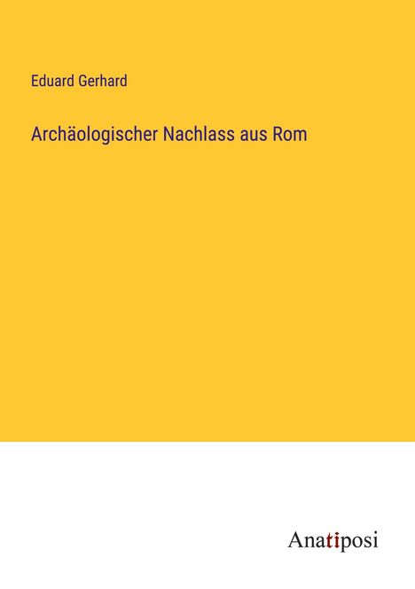 Eduard Gerhard: Archäologischer Nachlass aus Rom, Buch