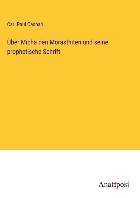 Carl Paul Caspari: Über Micha den Morasthiten und seine prophetische Schrift, Buch