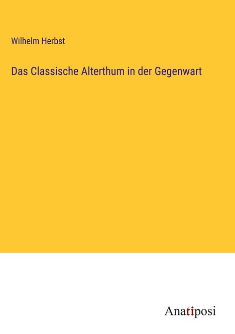 Wilhelm Herbst: Das Classische Alterthum in der Gegenwart, Buch
