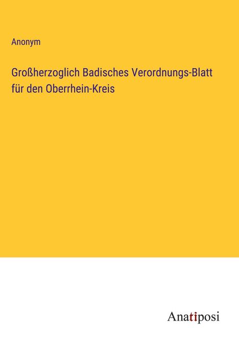 Anonym: Großherzoglich Badisches Verordnungs-Blatt für den Oberrhein-Kreis, Buch