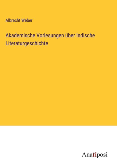 Albrecht Weber: Akademische Vorlesungen über Indische Literaturgeschichte, Buch