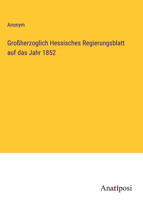 Anonym: Großherzoglich Hessisches Regierungsblatt auf das Jahr 1852, Buch