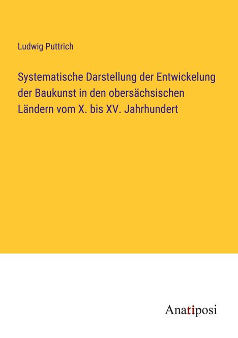 Ludwig Puttrich: Systematische Darstellung der Entwickelung der Baukunst in den obersächsischen Ländern vom X. bis XV. Jahrhundert, Buch