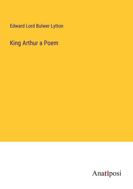 Edward Lord Bulwer Lytton: King Arthur a Poem, Buch