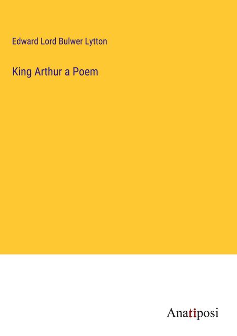 Edward Lord Bulwer Lytton: King Arthur a Poem, Buch