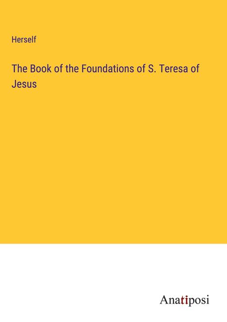 Herself: The Book of the Foundations of S. Teresa of Jesus, Buch