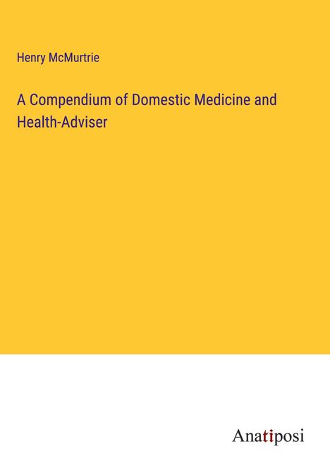 Henry Mcmurtrie: A Compendium of Domestic Medicine and Health-Adviser, Buch
