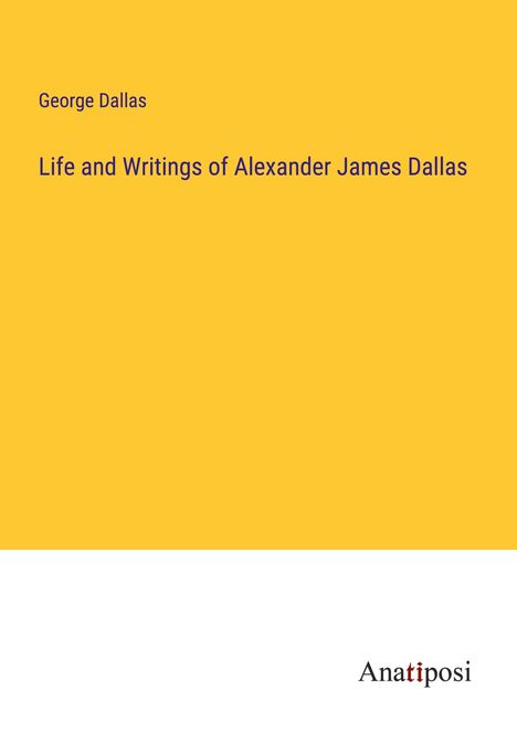 George Dallas: Life and Writings of Alexander James Dallas, Buch