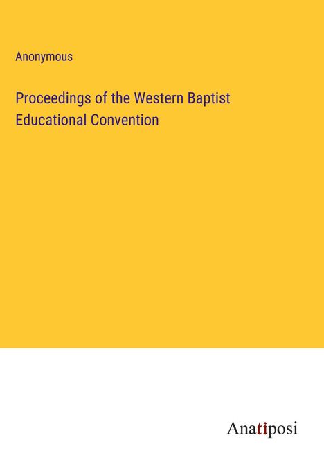 Anonymous: Proceedings of the Western Baptist Educational Convention, Buch