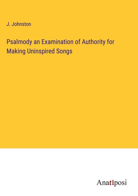 J. Johnston: Psalmody an Examination of Authority for Making Uninspired Songs, Buch