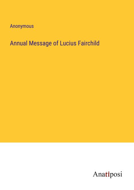 Anonymous: Annual Message of Lucius Fairchild, Buch