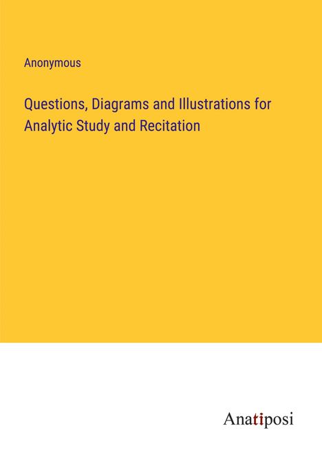 Anonymous: Questions, Diagrams and Illustrations for Analytic Study and Recitation, Buch