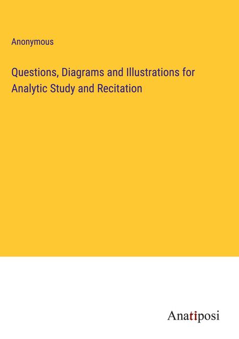 Anonymous: Questions, Diagrams and Illustrations for Analytic Study and Recitation, Buch