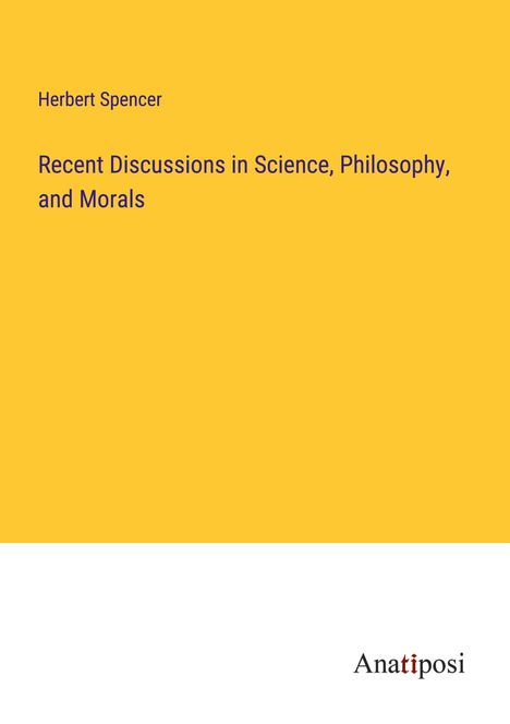 Herbert Spencer: Recent Discussions in Science, Philosophy, and Morals, Buch