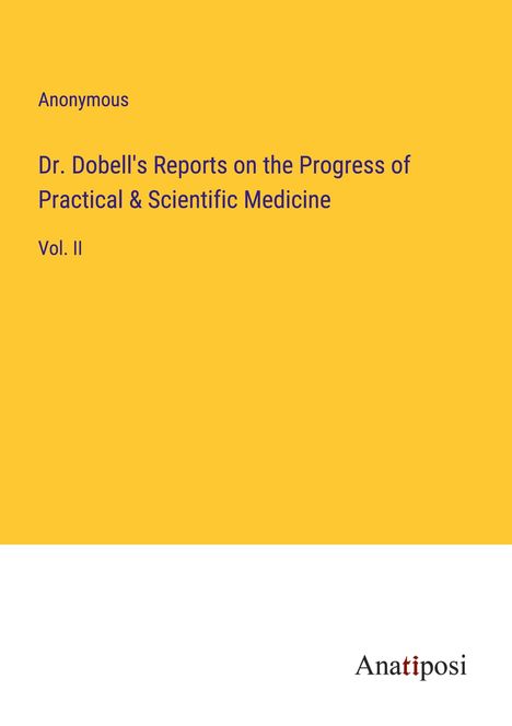 Anonymous: Dr. Dobell's Reports on the Progress of Practical &amp; Scientific Medicine, Buch