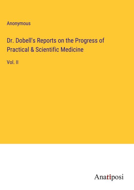 Anonymous: Dr. Dobell's Reports on the Progress of Practical &amp; Scientific Medicine, Buch