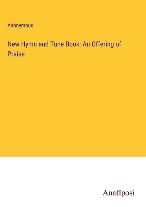 Anonymous: New Hymn and Tune Book: An Offering of Praise, Buch