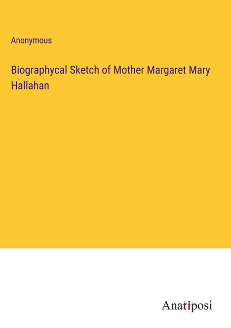 Anonymous: Biographycal Sketch of Mother Margaret Mary Hallahan, Buch