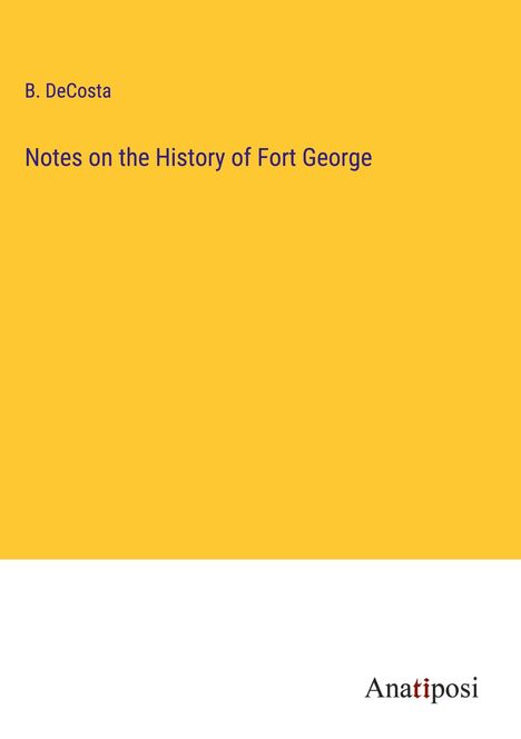 B. Decosta: Notes on the History of Fort George, Buch