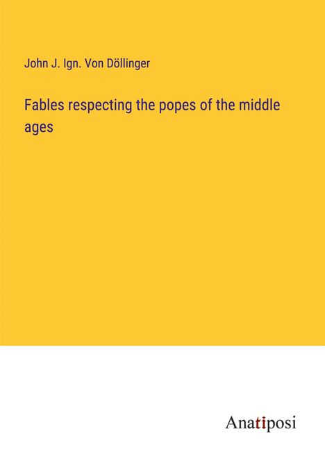 John J. Ign. von Döllinger: Fables respecting the popes of the middle ages, Buch