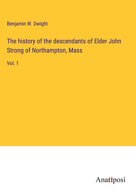 Benjamin W. Dwight: The history of the descendants of Elder John Strong of Northampton, Mass, Buch