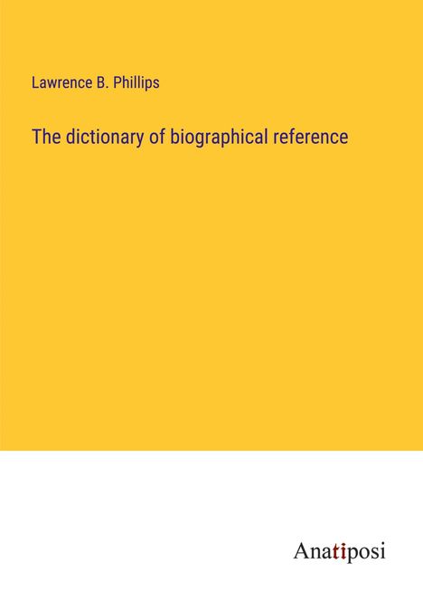 Lawrence B. Phillips: The dictionary of biographical reference, Buch