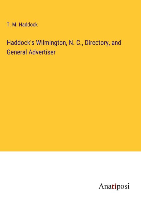 T. M. Haddock: Haddock's Wilmington, N. C., Directory, and General Advertiser, Buch