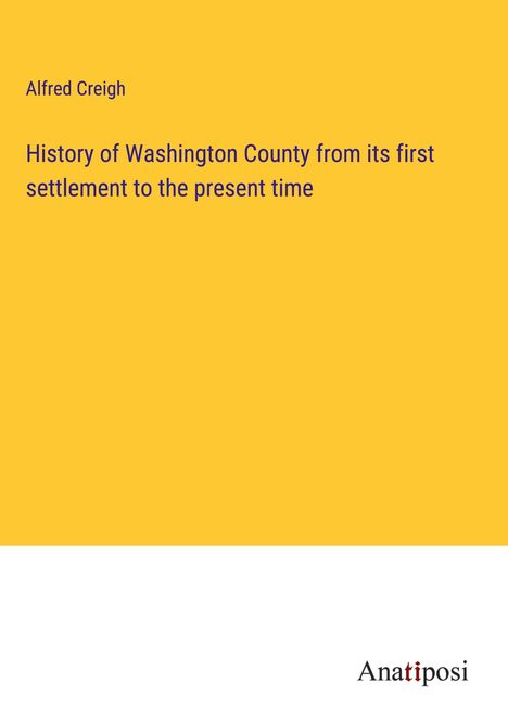 Alfred Creigh: History of Washington County from its first settlement to the present time, Buch