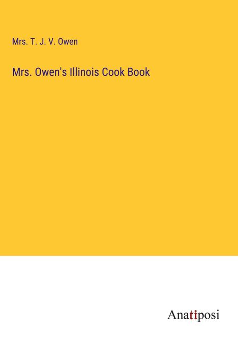 T. J. V. Owen: Mrs. Owen's Illinois Cook Book, Buch