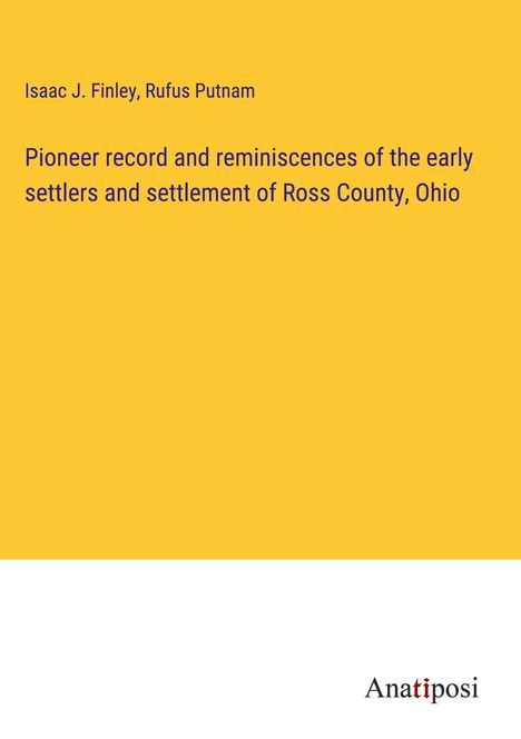 Isaac J. Finley: Pioneer record and reminiscences of the early settlers and settlement of Ross County, Ohio, Buch