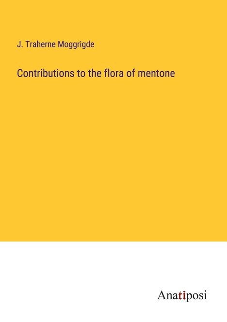 J. Traherne Moggrigde: Contributions to the flora of mentone, Buch
