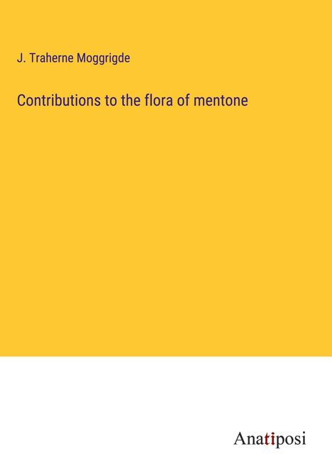 J. Traherne Moggrigde: Contributions to the flora of mentone, Buch