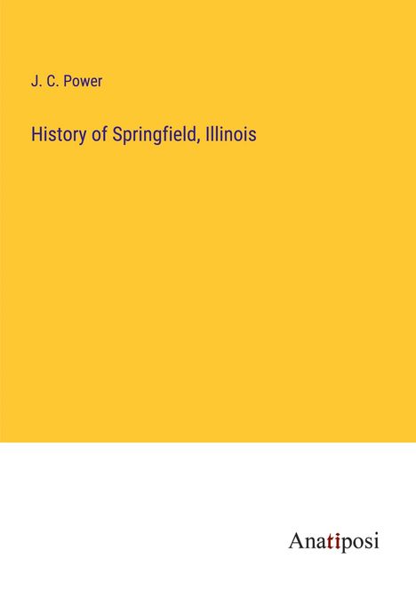 J. C. Power: History of Springfield, Illinois, Buch