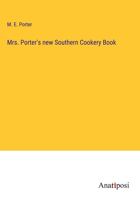 M. E. Porter: Mrs. Porter's new Southern Cookery Book, Buch