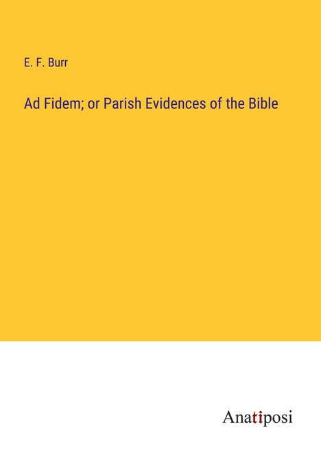 E. F. Burr: Ad Fidem; or Parish Evidences of the Bible, Buch