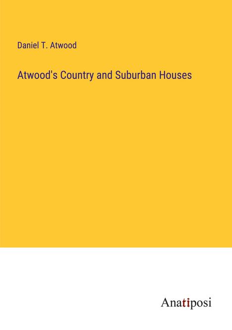 Daniel T. Atwood: Atwood's Country and Suburban Houses, Buch