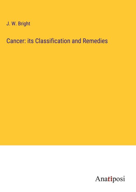 J. W. Bright: Cancer: its Classification and Remedies, Buch