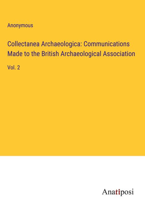 Anonymous: Collectanea Archaeologica: Communications Made to the British Archaeological Association, Buch