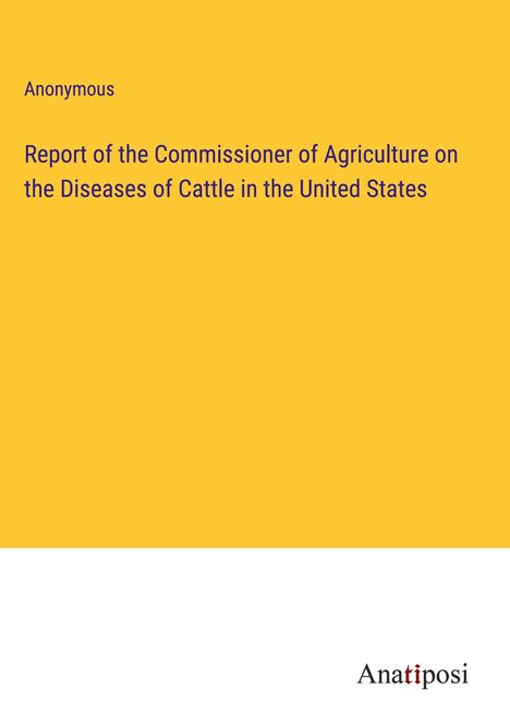 Anonymous: Report of the Commissioner of Agriculture on the Diseases of Cattle in the United States, Buch