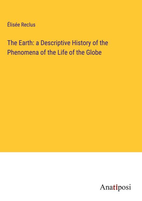 Élisée Reclus: The Earth: a Descriptive History of the Phenomena of the Life of the Globe, Buch