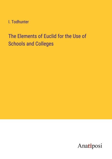 I. Todhunter: The Elements of Euclid for the Use of Schools and Colleges, Buch