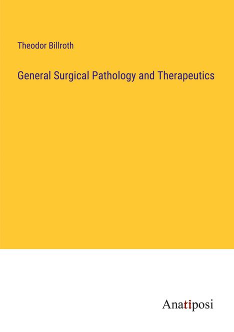 Theodor Billroth: General Surgical Pathology and Therapeutics, Buch