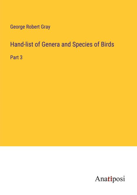 George Robert Gray: Hand-list of Genera and Species of Birds, Buch