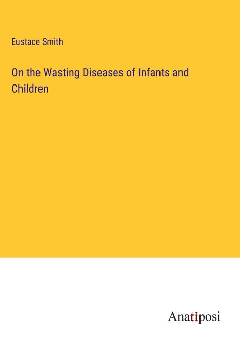 Eustace Smith: On the Wasting Diseases of Infants and Children, Buch
